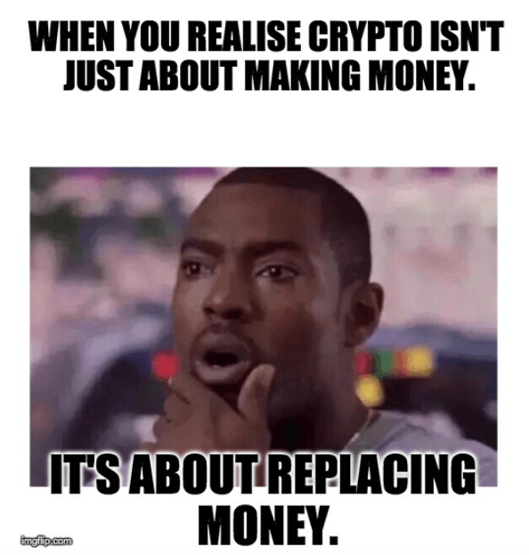 WhenYouRealiseCryptoIsntJustAboutMakingMoneyItsAboutReplacingMoneyCryptoMemes.png