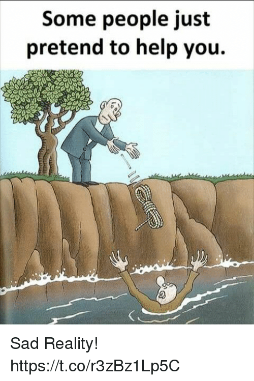 somepeoplejustpretendtohelpyousadrealityhttpstcor3zbz1lp5c34504608.png